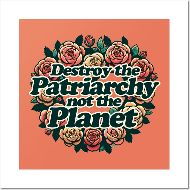 Destroy the Patriarchy not the Planet Wall Art by bubbsnugg